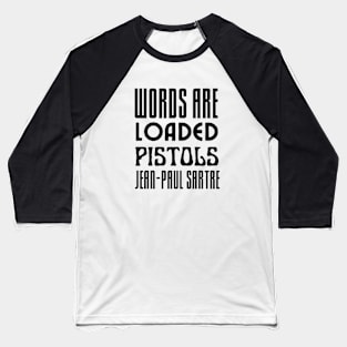 Sartre quote: Words are loaded pistols. Baseball T-Shirt